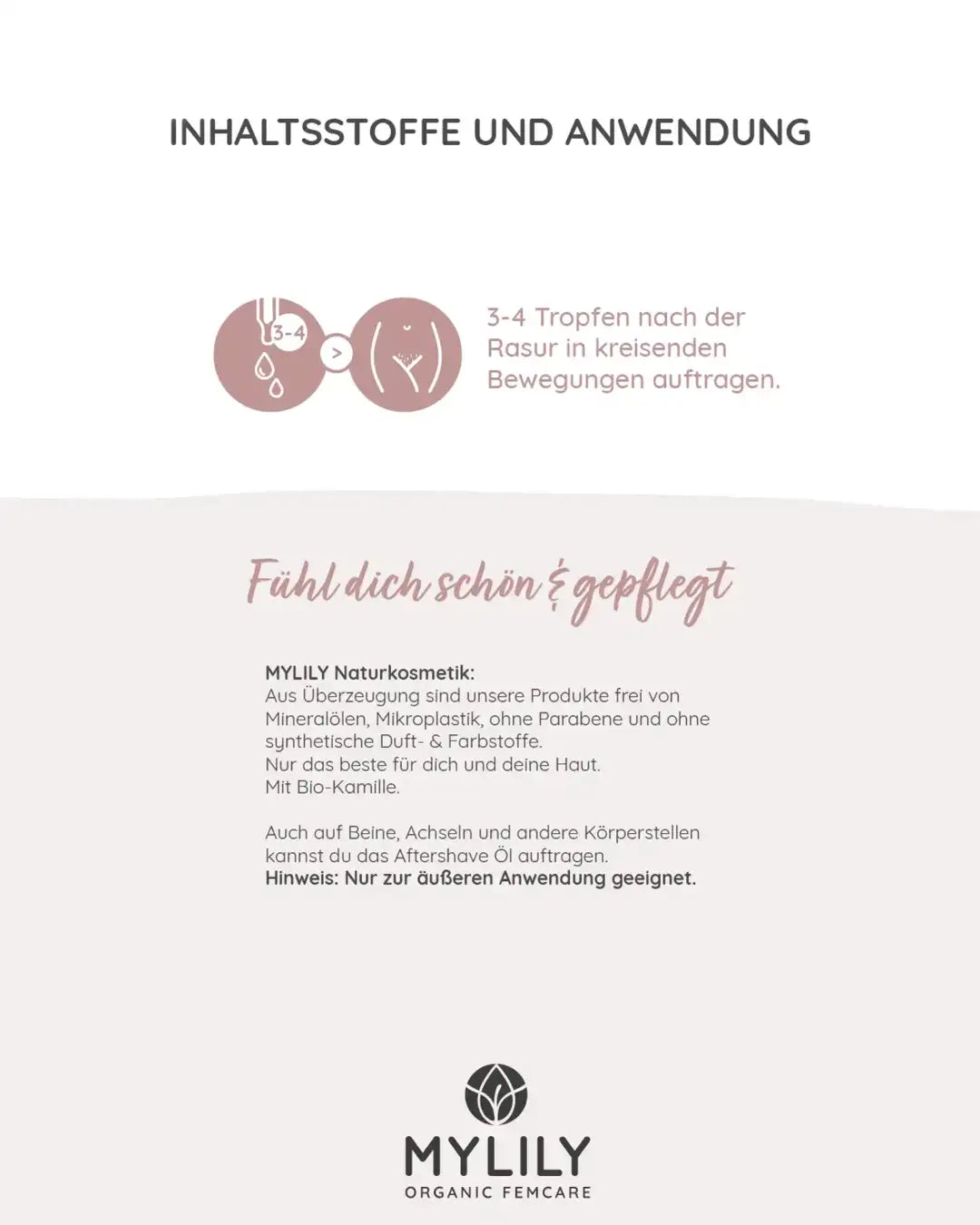 Inhaltsstoffe und Anwendung. Das Intim Aftershave Öl wird nach der Rasur aufgetragen. Dafür 3-4 Tropfen in kreisenden Bewegungen an der rasierten Stelle einmassieren.