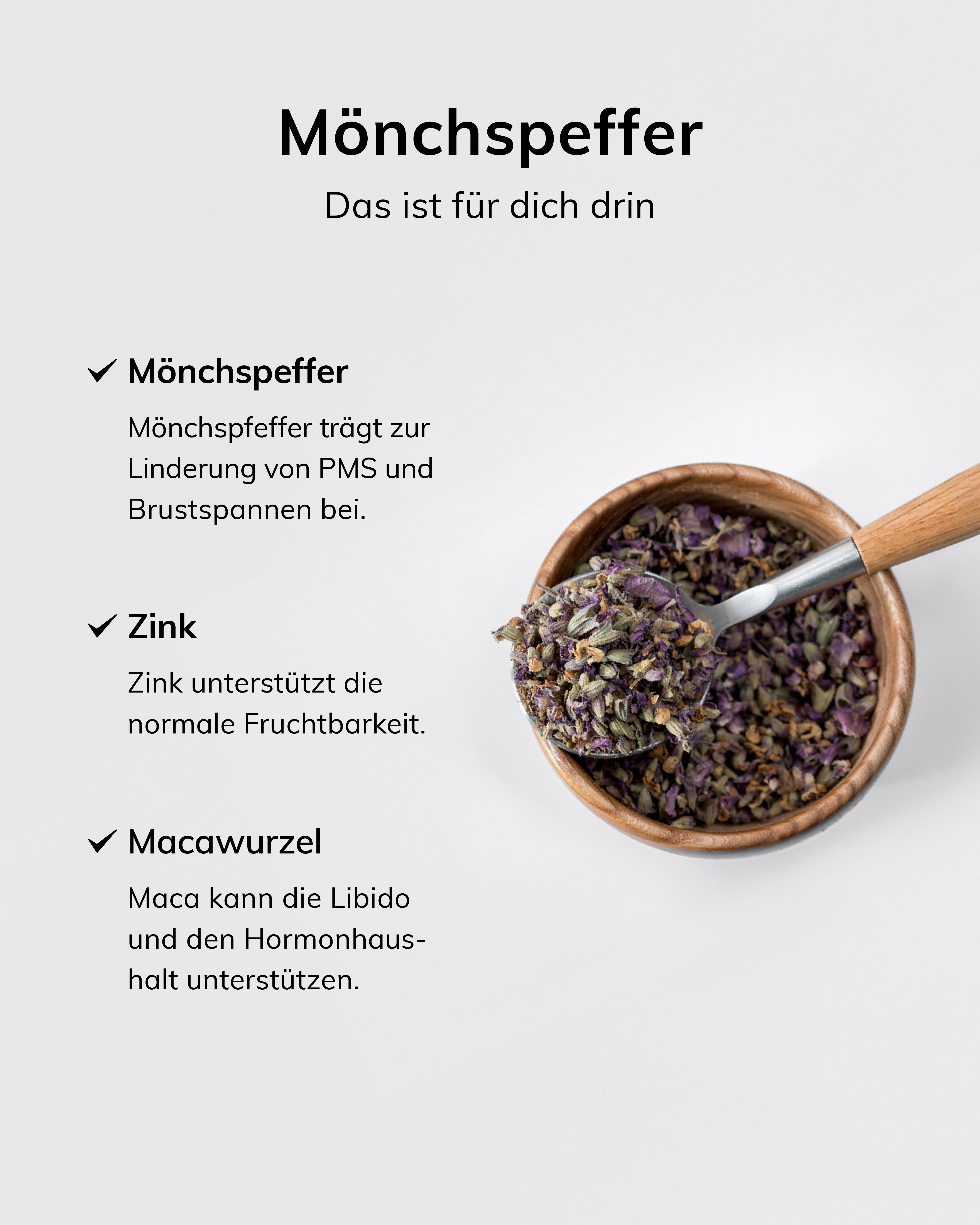Inhaltsstoffe des MYLILY Mönchspfeffer Supplements: Mönchspfeffer zur PMS-Linderung, Zink für normale Fruchtbarkeit und Macawurzel zur Unterstützung von Libido und Hormonhaushalt